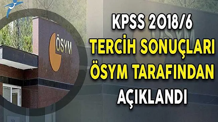 KPSS 2018/6 KGM Kamu Personeli Alımı Tercih Sonuçları ÖSYM Tarafından Açıklandı