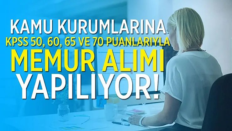 KPSS 50, 55, 60, 65 ve 70 puanlarıyla kamu kurumlarına memur alımı yapılacak!