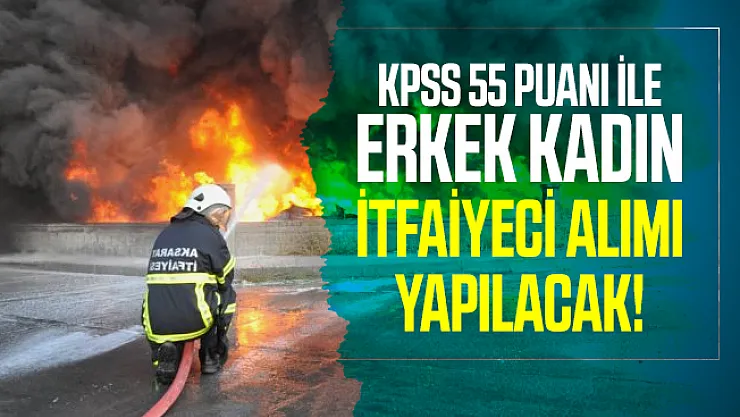 KPSS 55 puanı ile erkek kadın itfaiyeci alımı yapılacak! Başvuru şartları açıklandı