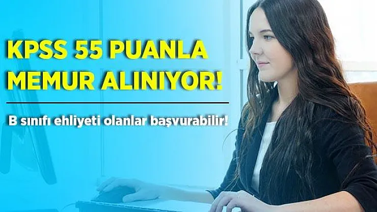 KPSS 55 puanla kadrolu memur alınacak! B sınıfı sürücü ehliyeti olan adaylar başvurabilir!