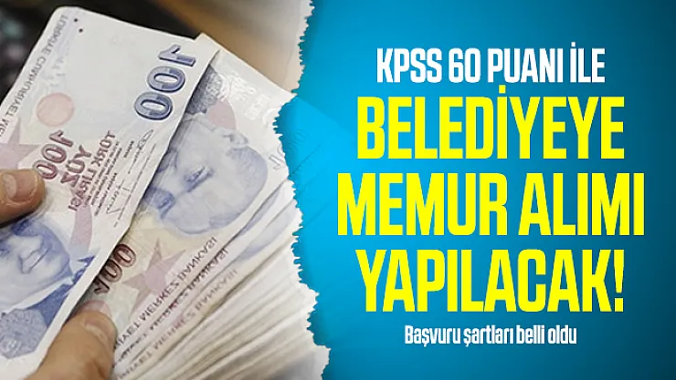 KPSS 60 puanı ile belediyeye memur alımı yapılacak! Başvuru şartları belli oldu