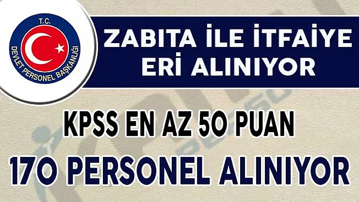KPSS En Az 50 Puan İle 170 Zabıta Memuru ve İtfaiye Eri Alıyor