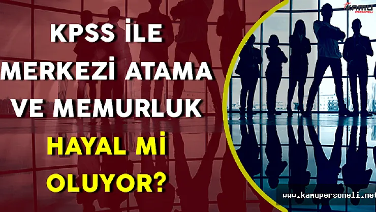 KPSS ile Memurluk ve Merkezi Atama Hayal mi Oluyor?