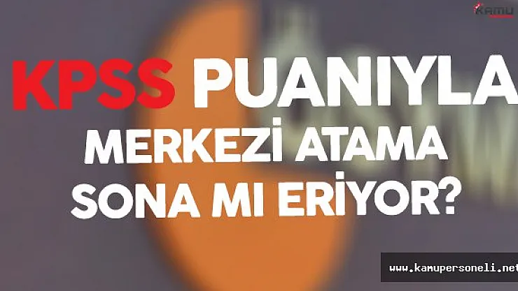 KPSS İle Merkezi Atama Dönemi Sona Mı Eriyor?