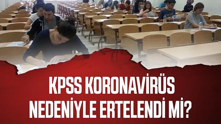 KPSS Koronavirüs nedeniyle ertelendi mi? Sınavlar iptal edildi mi? Resmi açıklama bekleniyor