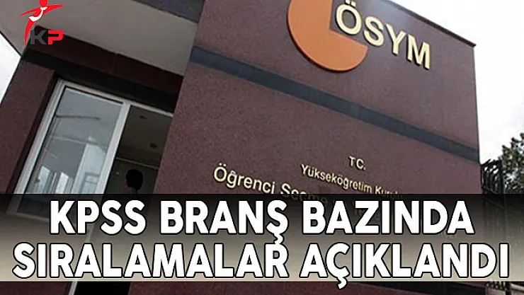 KPSS Lisans Branş Bazında Sıralamalar ÖSYM Tarafından Açıklandı