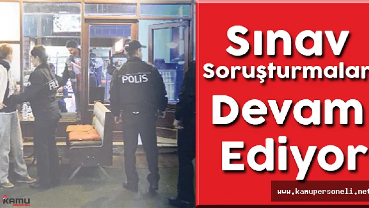 KPSS LYS ve Birden Fazla Sınav Hakkında Soruşturmalar Devam Ediyor