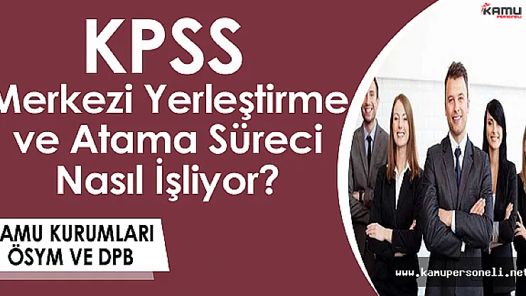 KPSS Merkezi Yerleştirme ve Atama Süreci Nasıl İşliyor? (Kamu Kurumları, ÖSYM ve DPB)