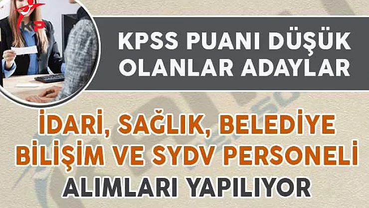KPSS Puanı Düşük Olan Adaylar Dikkat! İdari, Sağlık, SYDV ve Belediye Personeli Alınıyor