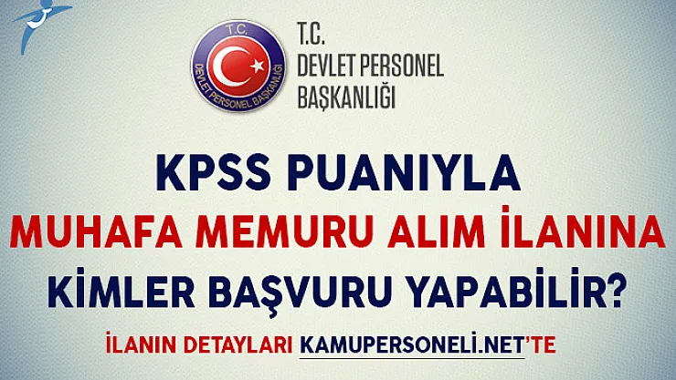 KPSS Puanıyla 1250 Muhafaza Memuru Alım İlanına Kimler Başvuru Yapabilir?