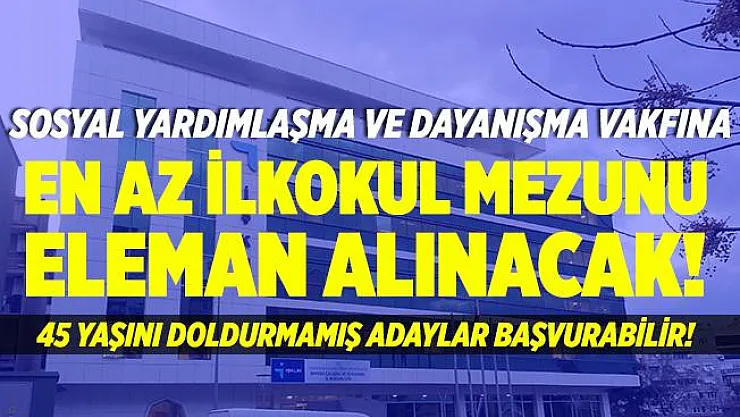 KPSS şartı aranmayacak! SYD Vakfı'na en az ilkokul mezunu personel alımı yapılıyor! 45 yaşını doldurmayan adaylar başvurabilir!