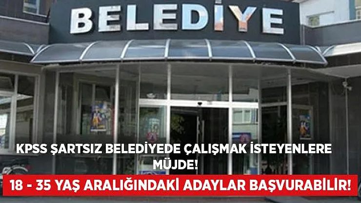 KPSS şartı olmadan belediyenin 20 birimine alım yapılıyor! 18 - 35 yaş arasındaki adaylar başvuruda bulunabilir!