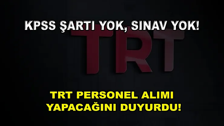 KPSS Şartı Yok, Sınav Yok! TRT Personel Alımı Yapacağını Duyurdu!