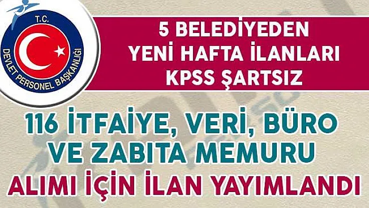 KPSS Şartsız 116 İtfaiye, Veri Hazırlama, Büro ve Zabıta Memuru Alım İlanı Yayımlandı