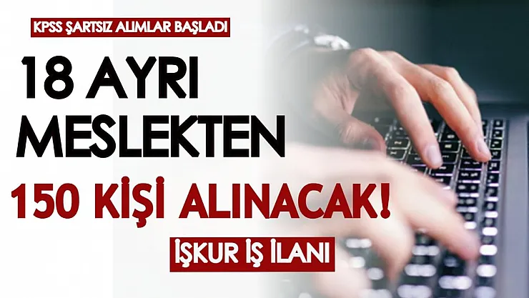 KPSS şartsız alımlar başladı! 18 ayrı meslek grubundan 150 eleman, personel, işçi alınacak