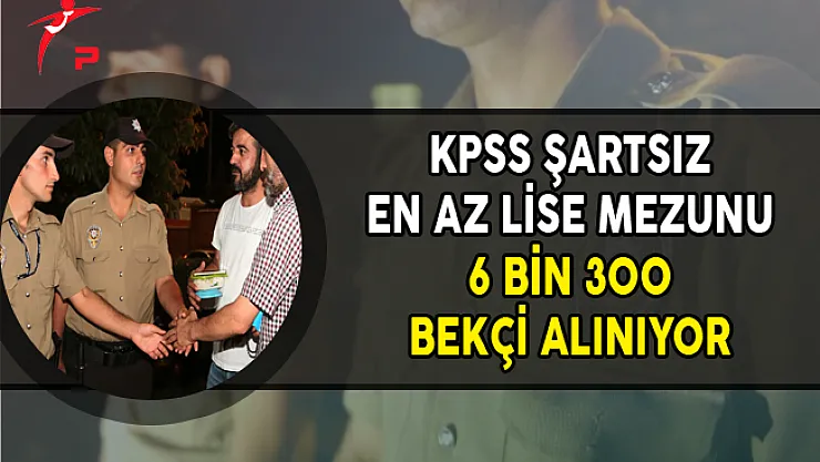 KPSS Şartsız En Az Lise Mezunu 6 Bin 300 Bekçi Alımı Yapılıyor (Başvuru Detayları)