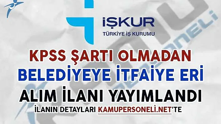 KPSS Şartsız İtfaiye Eri Alım İlanı Yayımlandı