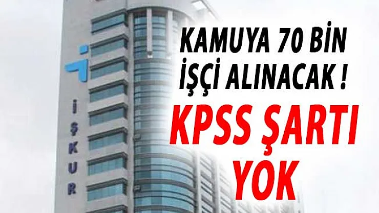 KPSS Şartsız Kamuya 70 Bin Personel Alınacak ! İŞKUR İş İlanı