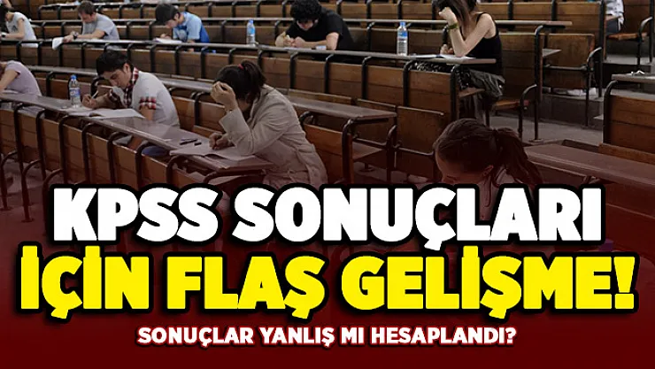 KPSS sonuçları için flaş gelişme! Sonuçlar yanlış mı hesaplandı?