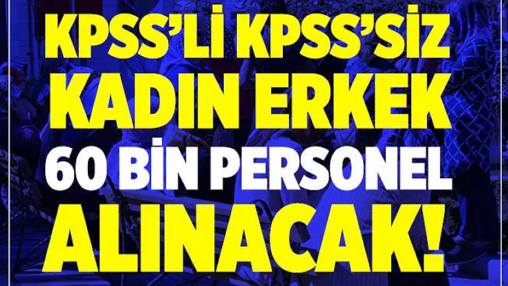 KPSS'li KPSS'siz kadın erkek 60 bin personel alımı yapılacak! En az ilkokul mezunu adaylar başvuru yapabilir! Online başvuru ekranı