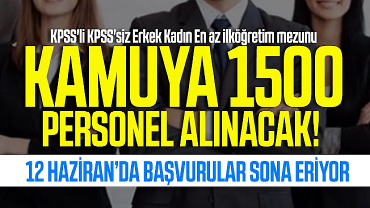 KPSS'li KPSS'siz kamuya 1500 personel alınacak! 12 Haziran'da başvurular sona eriyor