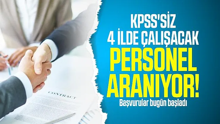KPSS'siz 4 ilde çalışacak personel aranıyor! Başvurular bugün başladı