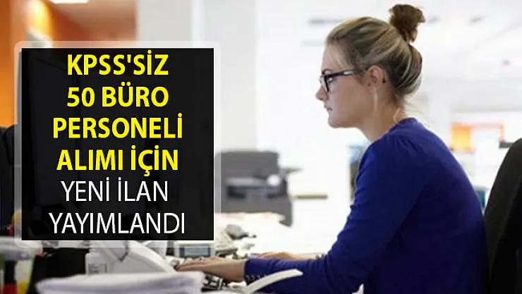 KPSS'siz 50 Büro Personeli Alımı İçin Yeni İlan Yayımlandı