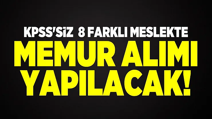 KPSS'siz 8 farklı meslekte memur alımı yapılacak!