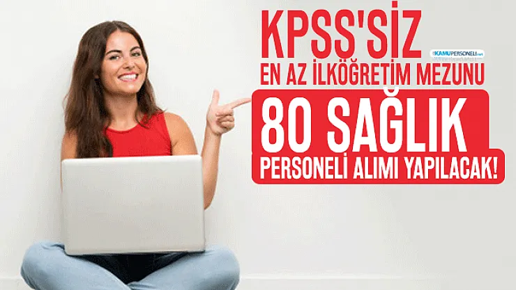 KPSS'siz en az ilköğretim mezunu 80 sağlık personeli alımı yapılacak! Başvuru şartları açıklandı