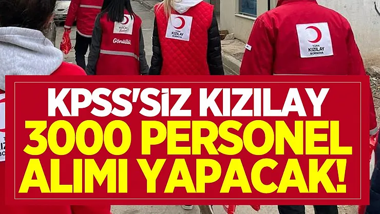 KPSS'siz Kızılay 3000 Personel alımı yapacak!