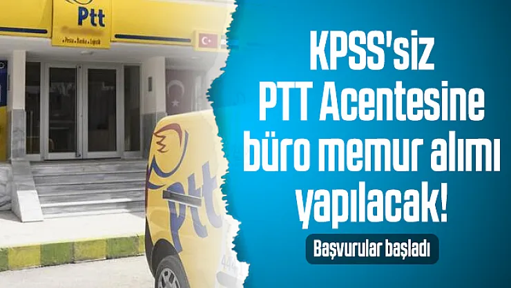 KPSS'siz PTT Acentesine büro memur alımı yapılacak! Başvurular başladı