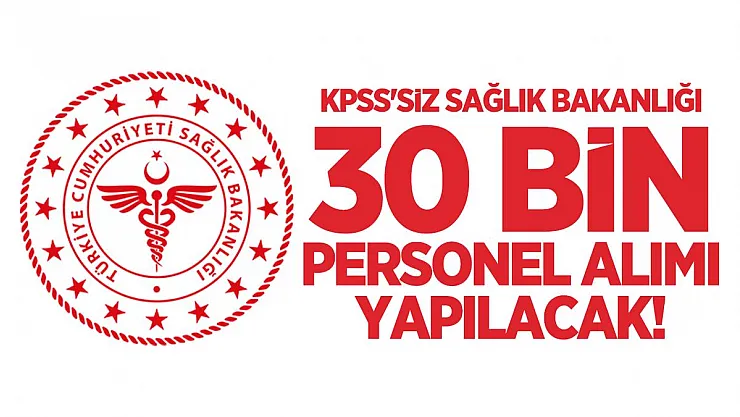 KPSS'siz Sağlık Bakanlığı 30 bin personel alımı yapacak!