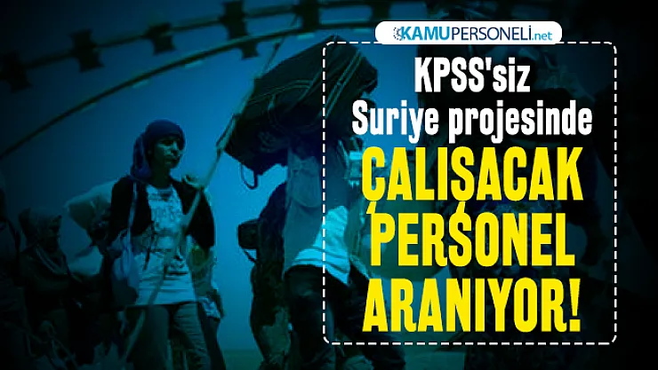KPSS'siz Suriye projesi kapsamında çalışacak personel aranıyor! Başvuru şartları belli oldu