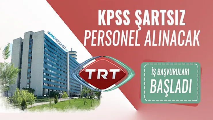 KPSS'siz TRT personel alımı yapacağını duyurdu! TRT iş başvuruları başladı