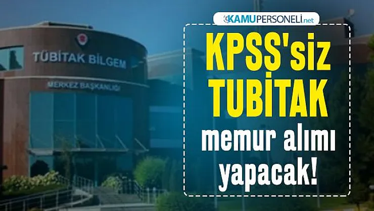 KPSS'siz TUBİTAK memur alımı yapacak! Başvuru tarihleri belli oldu