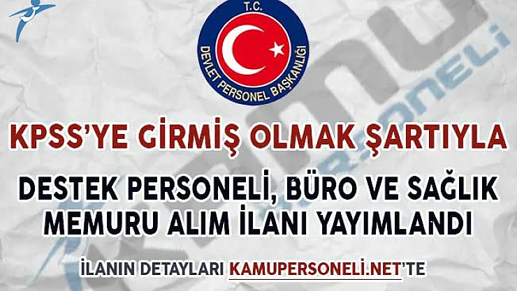 KPSS'ye Girmiş Olmak Şartıyla Destek Personeli, Büro ve Sağlık Memuru Alım İlanı Yayımladı