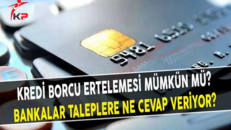 Kredi Borcu Ertelemesi Mümkün Mü? Bankalar Taleplere Ne Cevap Veriyor?