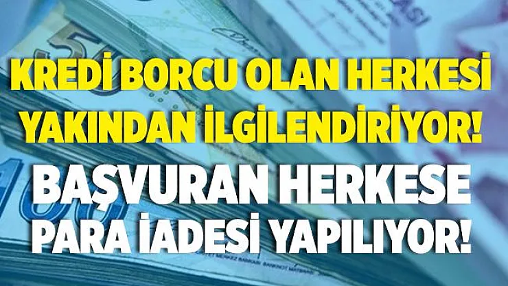 Kredi borcu olanlara müjde! Başvuru yapanlara para iadesi yapılacak!