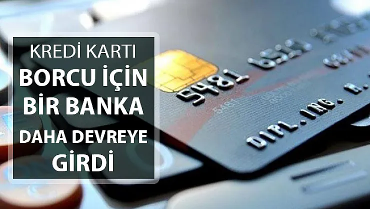 Kredi Kartı Borç Yapılandırmasına Bir Banka Daha Katıldı