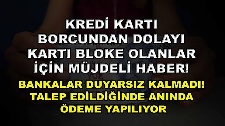 Kredi kartı borcundan dolayı kartı bloke olanlar için müjdeli haber! Bankalar duyarsız kalmadı! Talep edildiğinde anında ödeme yapılıyor