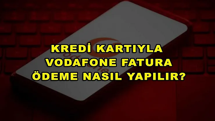 Kredi Kartıyla Vodafone Fatura Ödeme Nasıl Yapılır?