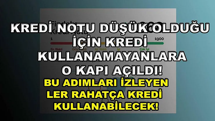 Kredi notu düşük olduğu için kredi kullanamayanlara o kapı açıldı! Bu adımları izleyenler rahatça kredi kullanabilecek!