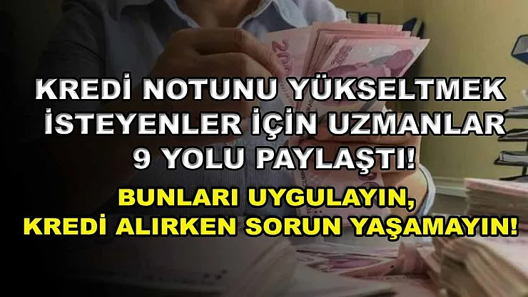 Kredi notunu yükseltmek isteyenler için uzmanlar 9 yolu paylaştı! Bunları uygulayın, kredi alırken sorun yaşamayın