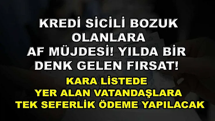 Kredi sicili bozuk olanlara af müjdesi! Yılda bir denk gelen fırsat! Kara listede yer alan vatandaşlara tek seferlik ödeme yapılacak