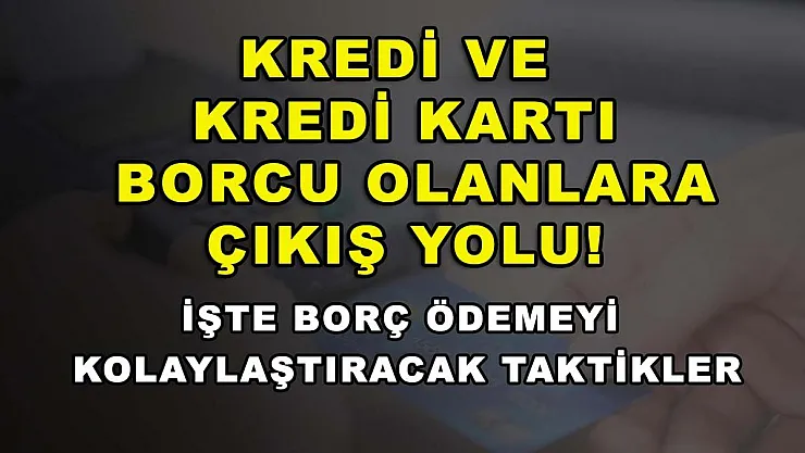 Kredi ve kredi kartı borcu olanlara çıkış yolu! İşte borç ödemeyi kolaylaştıracak taktikler