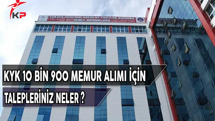 Kredi ve Yurtlar Kurumu (KYK) 10 Bin 900 Memur Alımı İçin Talepleriniz Neler?