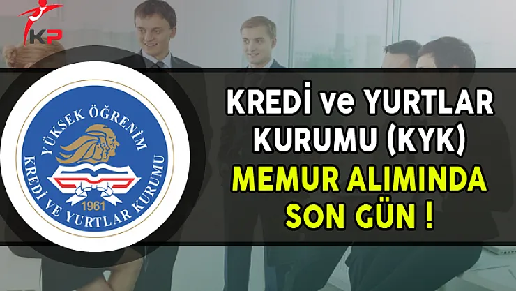 Kredi ve Yurtlar Kurumu (KYK) Memur Alımı Başvurularında Son Gün