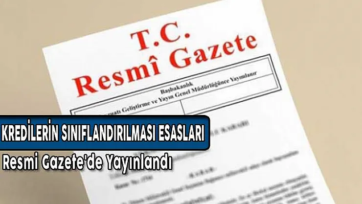 Kredilerin Sınıflandırılması Hakkında Usul ve Esaslar Resmi Gazete'de Yayınlandı