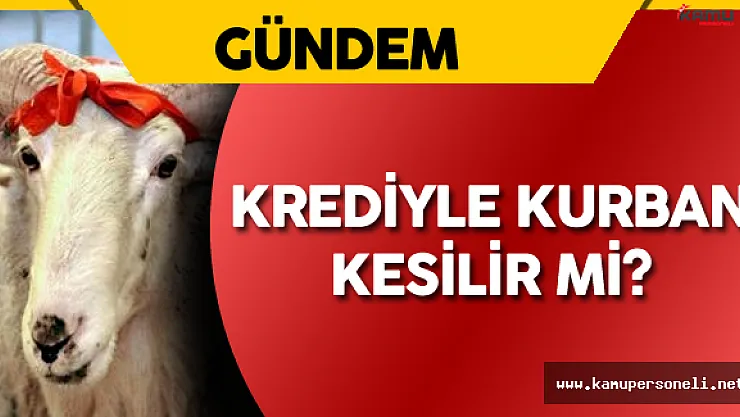 Krediyle Kurban Kesilir Mi? Sorusuna Yanıt Geldi