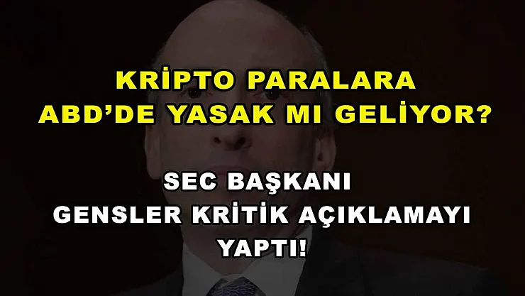 Kripto paralara ABD'de yasak mı geliyor? SEC Başkanı Gensler kritik açıklamayı yaptı!